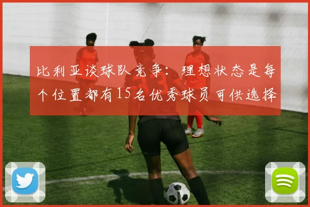 比利亚谈球队竞争：理想状态是每个位置都有15名优秀球员可供选择