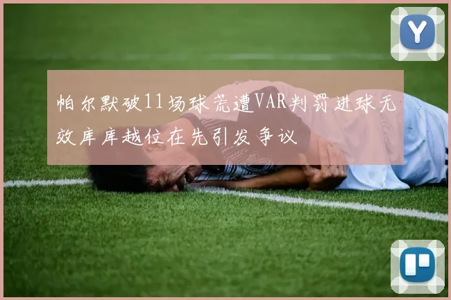 帕尔默破11场球荒遭VAR判罚进球无效库库越位在先引发争议